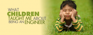 Children taught me about being an engineer