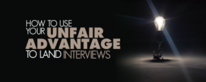 Get Interviews Using Your Unfair Advantage